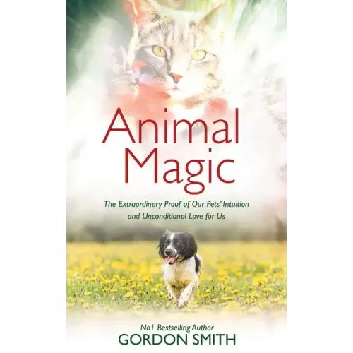 Animal Magic: The Extraordinary Proof of Our Pets' Intuition and Unconditional Love for Us
