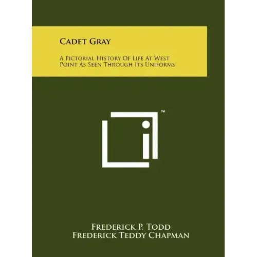 Cadet Gray: A Pictorial History Of Life At West Point As Seen Through Its Uniforms
