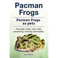 Pacman frogs. Pacman frogs as pets. Housing, costs, care, diet, grooming, training and health.