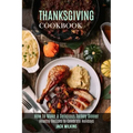 Thanksgiving Cookbook: How to Make a Delicious Turkey Dinner (Healthy Recipes to Celebrate Holidays)