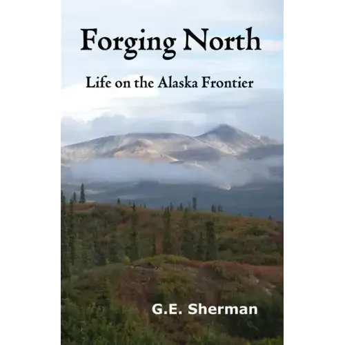 Forging North: Life on the Alaska Frontier