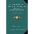 Good Things to Eat, as Suggested by Rufus: A Collection of Practical Recipes for Preparing Meats, Game, Fowl, Fish, Puddings, Pastries, Etc. (1911)
