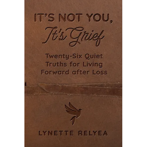 It's Not You, It's Grief: Twenty-Six Quiet Truths for Living Forward after Loss