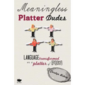 Meaningless Platter Dudes: Language Transformed on a Platter of Fun