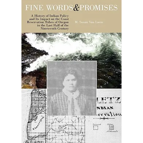 Fine Words and Promises: A History of Indian Policy and Its Impact on the Coast Reservation Tribes of Oregon in the Last Half of the Nineteenth