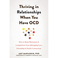 Thriving in Relationships When You Have Ocd: How to Keep Obsessions and Compulsions from Sabotaging Love, Friendship, and Family Connections