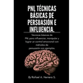 PNL Técnicas básicas de persuasión e influencia: Técnicas básicas de PNL para influenciar, manipular y lograr un control emocional con métodos de pers