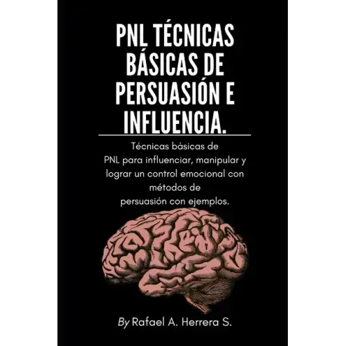 PNL Técnicas básicas de persuasión e influencia: Técnicas básicas de PNL para influenciar, manipular y lograr un control emocional con métodos de pers