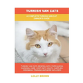 Turkish Van Cats: A Complete Turkish Van Cat Owner's Guide