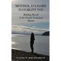 Mother, It's Hard to Forgive You: Ridding Myself of the Family Scapegoat Mantle