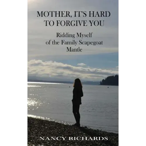 Mother, It's Hard to Forgive You: Ridding Myself of the Family Scapegoat Mantle