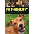 Pet Photography: Design Irresistible Portraits of Dogs, Cats, People with Their Animals and Much More