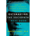 Outsmarting the Sociopath Next Door: How to Protect Yourself Against a Ruthless Manipulator