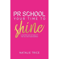 PR School: Your Time to Shine: A Masterclass in Publicity for You and Your Business