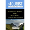 Greater Than a Tourist-Wild Atlantic Way Ireland: 50 Travel Tips from a Local