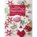 Making Christmas Bright with Papercrafts: More Than 40 Festive Projects!