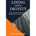Living With Dignity: How to Treat People as You Would Like Them to Treat You