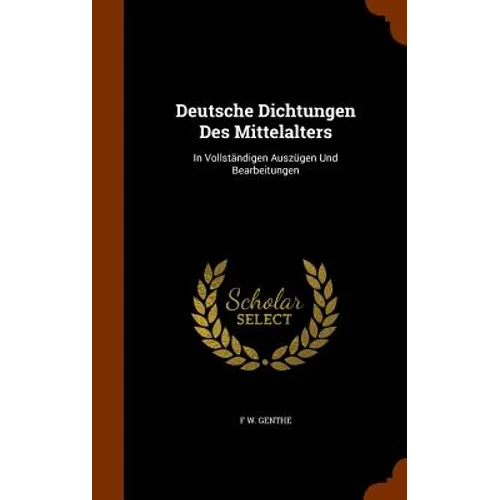 Deutsche Dichtungen Des Mittelalters: In Vollständigen Auszügen Und Bearbeitungen