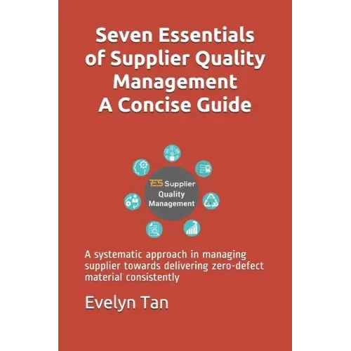 Seven Essentials of Supplier Quality Management A Concise Guide: A systematic approach in managing supplier towards delivering zero-defect material co