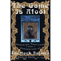 The Game Is Afoot: Parodies, Pastiches and Ponderings of Sherlock Holmes