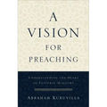 A Vision for Preaching: Understanding the Heart of Pastoral Ministry