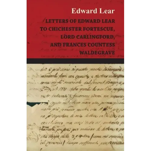 Letters of Edward Lear to Chichester Fortescue, Lord Carlingford, and Frances Countess Waldegrave