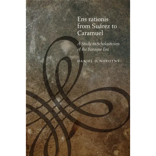 Ens Rationis from Suárez to Caramuel: A Study in Scholasticism of the Baroque Era