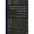 Imperial Atlas of Gratiot County, Michigan: Drawn From Original Surveys and Field Notes, Official County Records and Other Authentic Sources