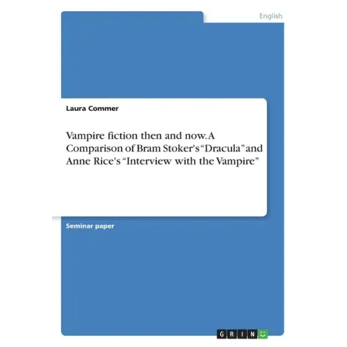 Vampire fiction then and now. A Comparison of Bram Stoker's "Dracula" and Anne Rice's "Interview with the Vampire"