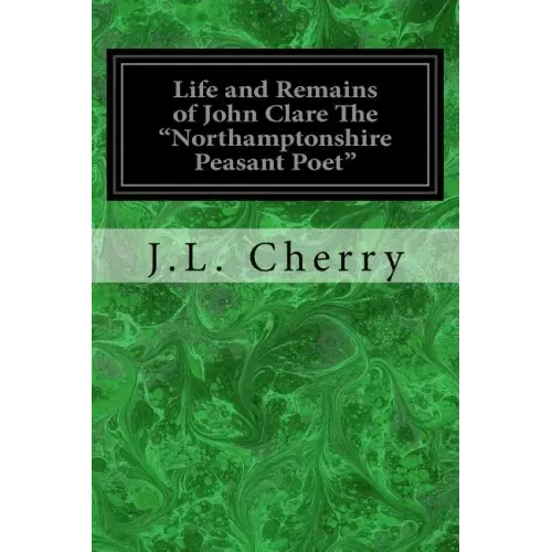Life and Remains of John Clare The "Northamptonshire Peasant Poet"