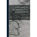 La Anarquía Argentina Y El Caudillismo: Estudio Psicológico De Los Orígenes Nacionales, Hasta El Año XXIX