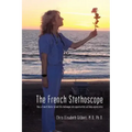 The French Stethoscope: How a French Doctor Turned Life Challenges Into Opportunities and Deep Appreciation