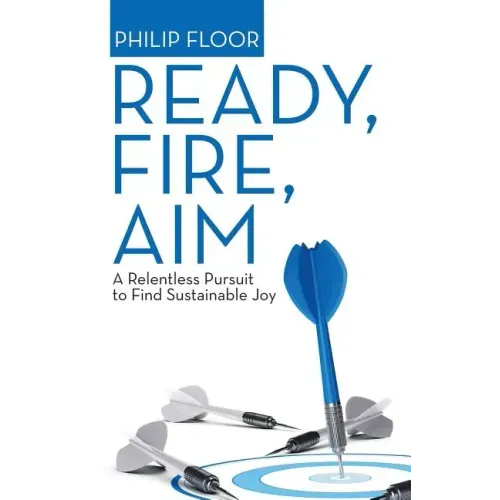 Ready, Fire, Aim: A Relentless Pursuit to Find Sustainable Joy