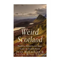 Weird Scotland: Monsters, Mysteries, and Magic Across the Scottish Nation