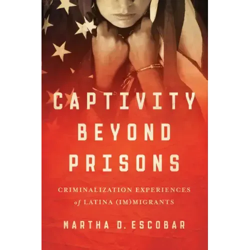 Captivity Beyond Prisons: Criminalization Experiences of Latina (Im)Migrants