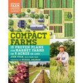 Compact Farms: 15 Proven Plans for Market Farms on 5 Acres or Less; Includes Detailed Farm Layouts for Productivity and Efficiency