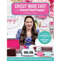 Cricut(r) Made Easy with Sweet Red Poppy(r): A Guide to Your Machine, Tools, Design Space(r) and More! - Includes 13 Projects & Free SVG Files