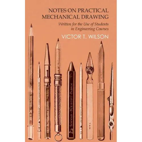 Notes on Practical Mechanical Drawing - Written for the Use of Students in Engineering Courses