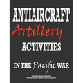 Antiaircraft Artillery Activities in the Pacific War
