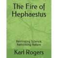 The Fire of Hephaestus: Rethinking Science, Rethinking Nature