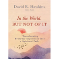 In the World, But Not of It: Transforming Everyday Experience Into a Spiritual Path