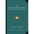 The Private Correspondence of Nicolo Machiavelli