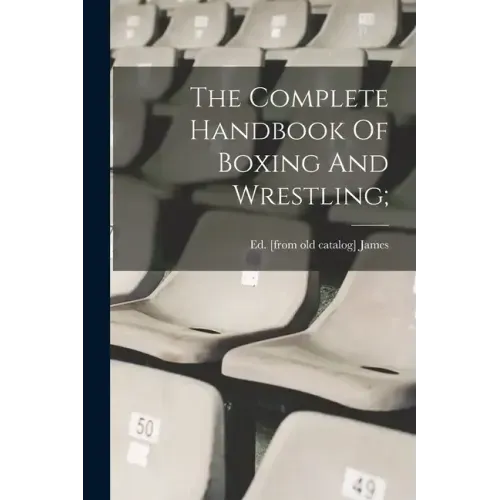 The Complete Handbook Of Boxing And Wrestling;