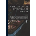 A Treatise on the Operations of Surgery: With a Description and Representation of the Instruments Used in Performing Them: to Which is Prefixed an Int