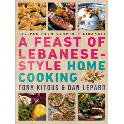 Feast of Lebanese-Style Home Cooking: Recipes from Comptoir Libanais