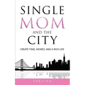 Single Mom And The City: Create Time, Money, And A Rich Life