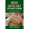 Green Coffee Diet: The Ultimate Fat Burner: The Cure for Obesity, Diabetes Type 2 and High Blood Pressure