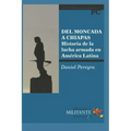 del Moncada a Chiapas: Historia de la lucha armada en América Latina