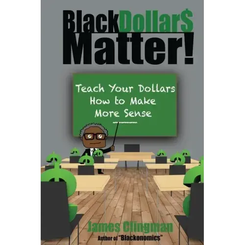Black Dollar$ Matter: Teach Your Dollars How To Make Sense