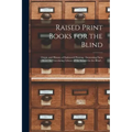 Raised Print Books for the Blind [microform]: Origin and History of Embossed Printing: Interesting Facts About the Circulating Library of the School f
